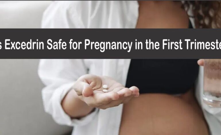  Is Excedrin Safe for Pregnancy in the First Trimester? Everything You Need to Know