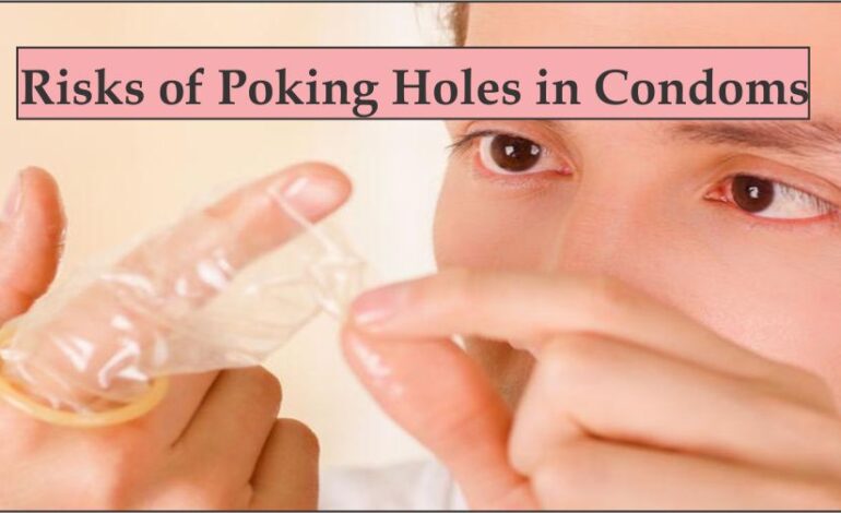 the Risks of Poking Holes in Condoms