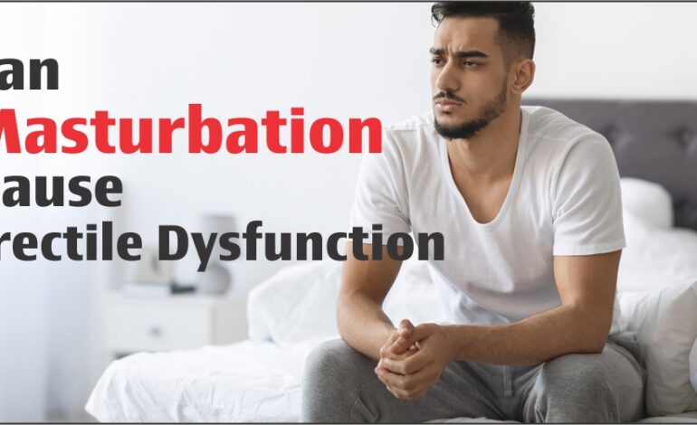 Can Masturbation Cause Erectile Dysfunction (ED)?