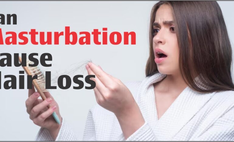  Can Masturbation Cause Hair Loss?