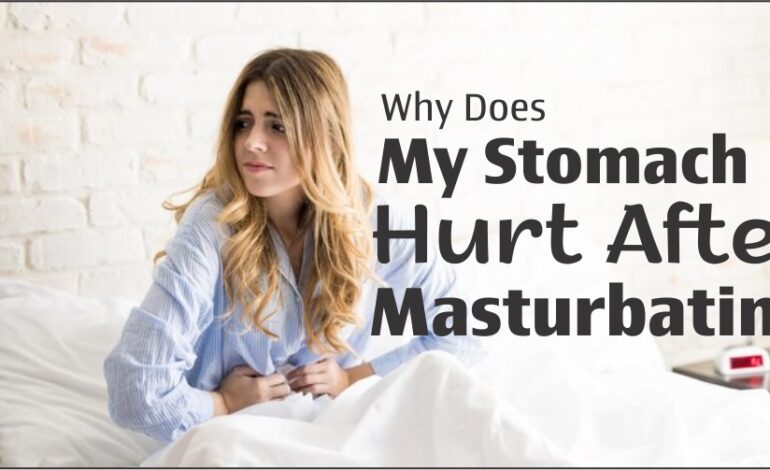  Why Does My Stomach Hurt After Masturbating? Understanding the Causes and Solutions