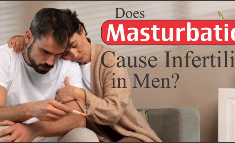  Does Masturbation Cause Infertility in Men? Understanding the Facts